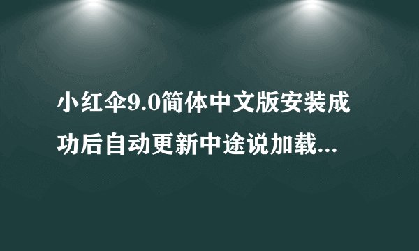 小红伞9.0简体中文版安装成功后自动更新中途说加载系统组件时出现错误,无法执行更新程序,怎么办,更新失败