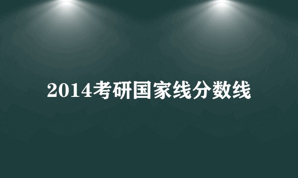 2014考研国家线分数线