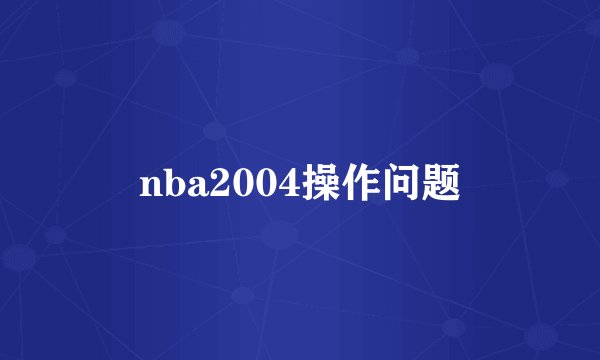 nba2004操作问题