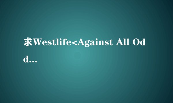 求Westlife<Against All Odds>的歌词