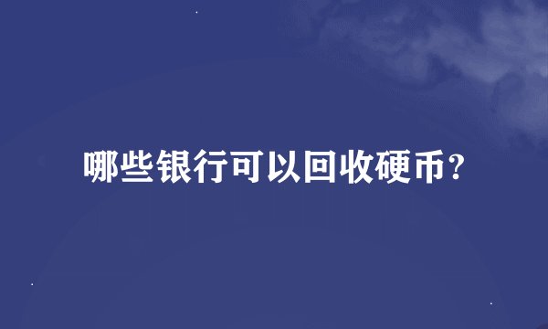 哪些银行可以回收硬币?