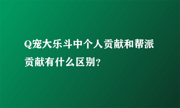 Q宠大乐斗中个人贡献和帮派贡献有什么区别？