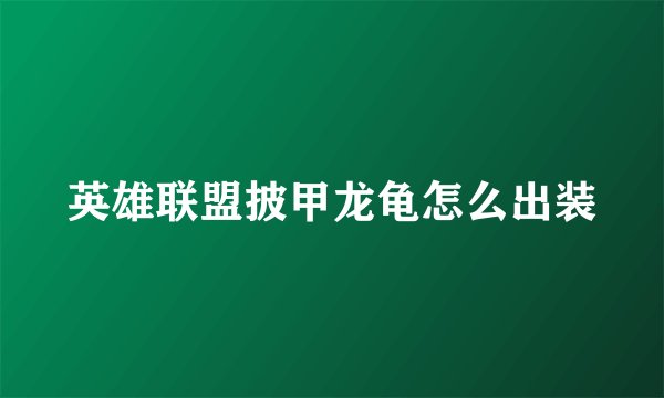 英雄联盟披甲龙龟怎么出装