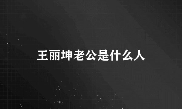 王丽坤老公是什么人