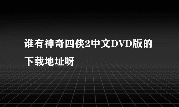 谁有神奇四侠2中文DVD版的下载地址呀