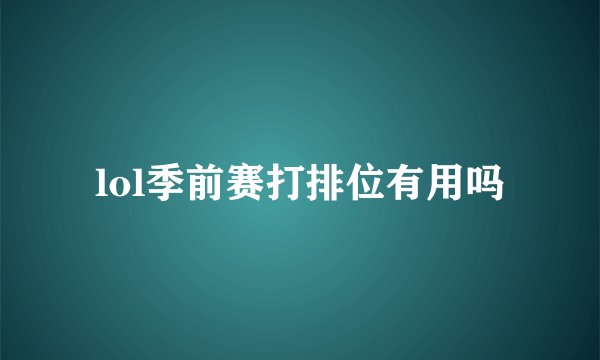 lol季前赛打排位有用吗