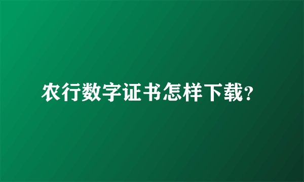 农行数字证书怎样下载？