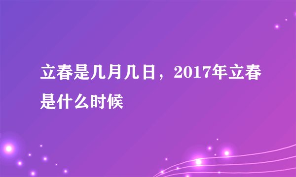 立春是几月几日，2017年立春是什么时候