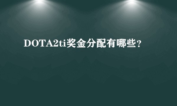 DOTA2ti奖金分配有哪些？