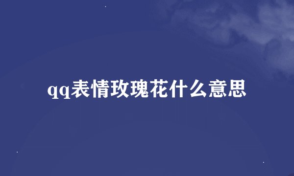 qq表情玫瑰花什么意思