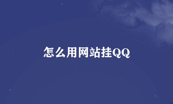 怎么用网站挂QQ