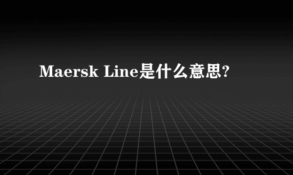 Maersk Line是什么意思?