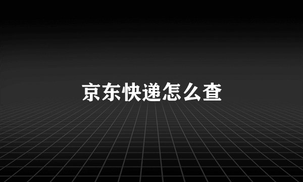 京东快递怎么查