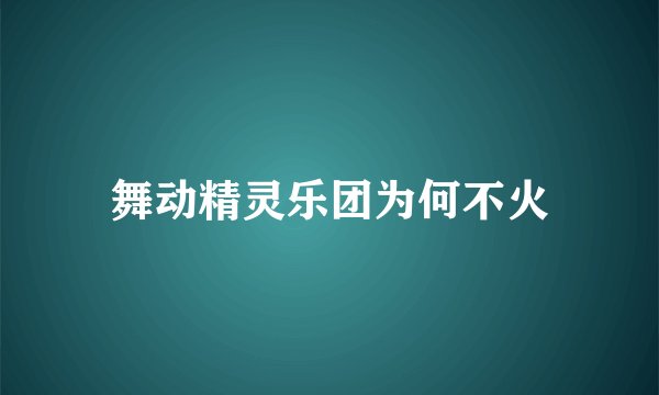 舞动精灵乐团为何不火