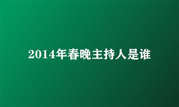2014年春晚主持人是谁