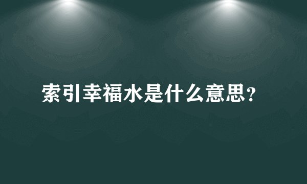 索引幸福水是什么意思？