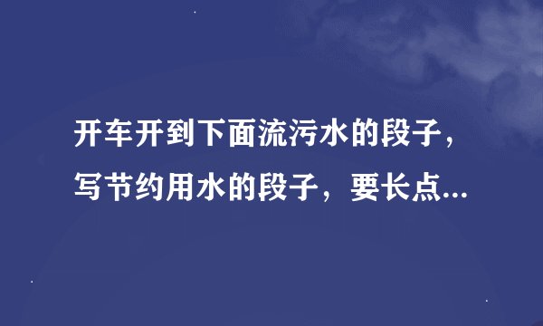 开车开到下面流污水的段子，写节约用水的段子，要长点的，60字左右的。