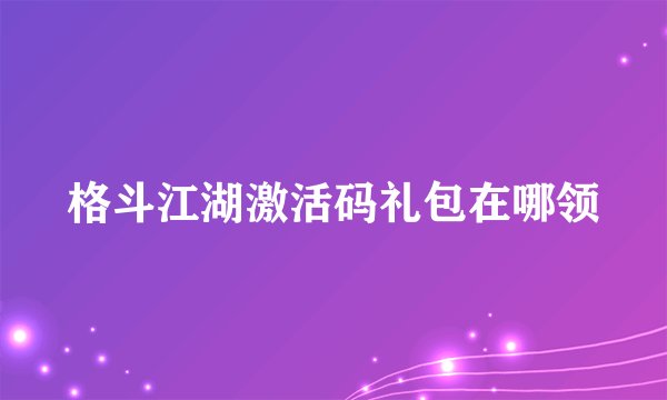 格斗江湖激活码礼包在哪领