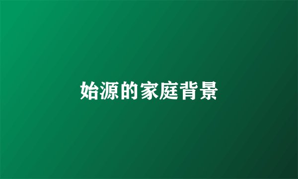 始源的家庭背景