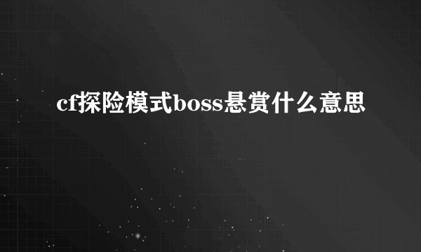 cf探险模式boss悬赏什么意思