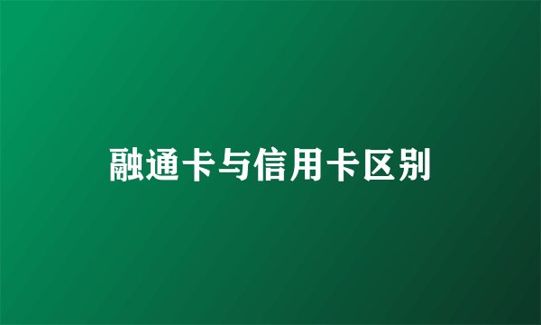 融通卡与信用卡区别