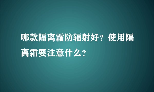 哪款隔离霜防辐射好？使用隔离霜要注意什么？