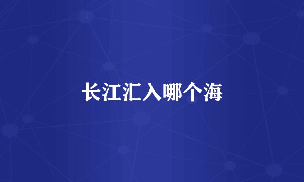 长江汇入哪个海