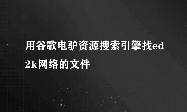 用谷歌电驴资源搜索引擎找ed2k网络的文件