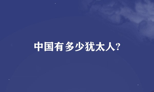 中国有多少犹太人?