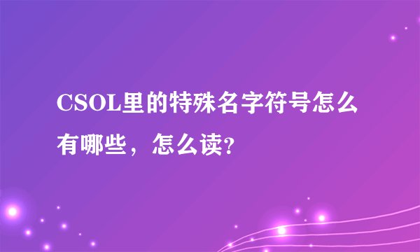 CSOL里的特殊名字符号怎么有哪些，怎么读？