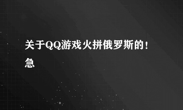 关于QQ游戏火拼俄罗斯的！急