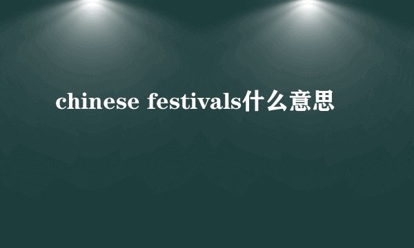 chinese festivals什么意思