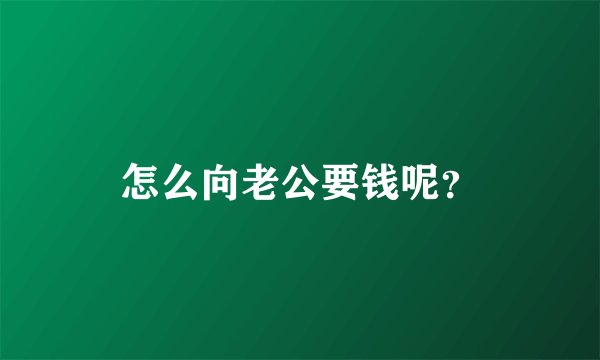 怎么向老公要钱呢？