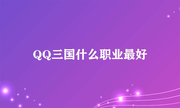 QQ三国什么职业最好