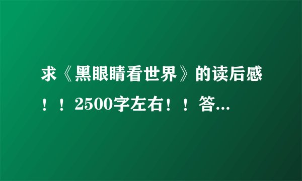 求《黑眼睛看世界》的读后感！！2500字左右！！答案满意加分！！