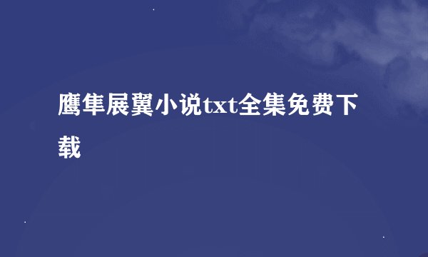 鹰隼展翼小说txt全集免费下载