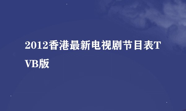 2012香港最新电视剧节目表TVB版