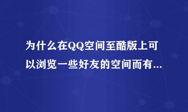 为什么在QQ空间至酷版上可以浏览一些好友的空间而有些不行,会出现null?
