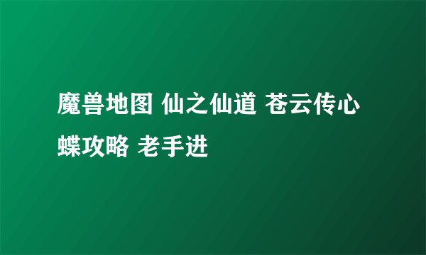 魔兽地图 仙之仙道 苍云传心蝶攻略 老手进