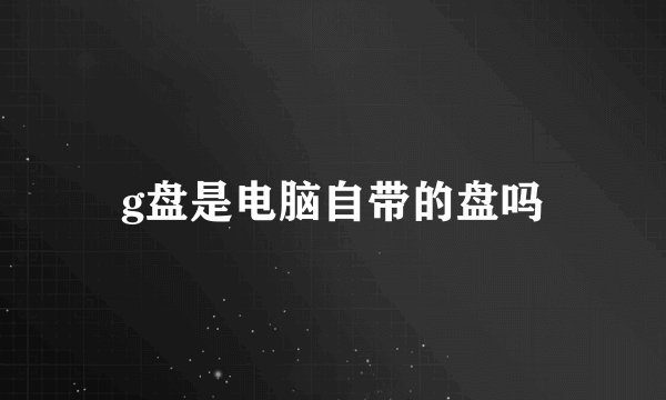 g盘是电脑自带的盘吗