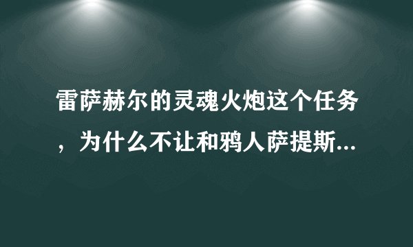 雷萨赫尔的灵魂火炮这个任务，为什么不让和鸦人萨提斯唤醒者对话啊？