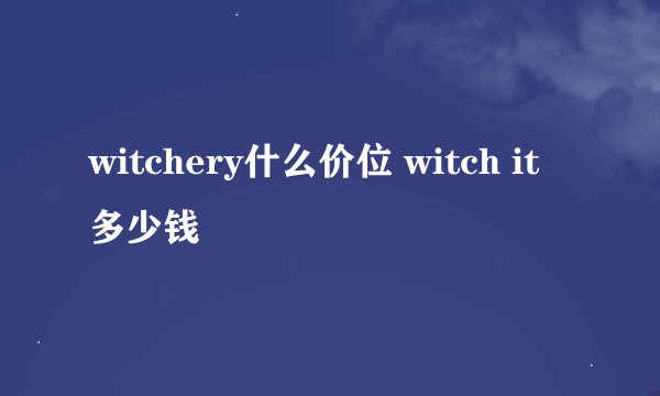 witchery什么价位 witch it多少钱