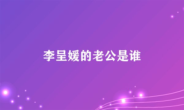 李呈媛的老公是谁