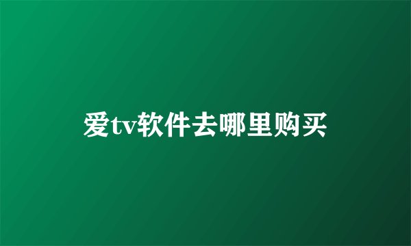 爱tv软件去哪里购买