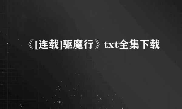 《[连载]驱魔行》txt全集下载