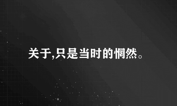 关于,只是当时的惘然。