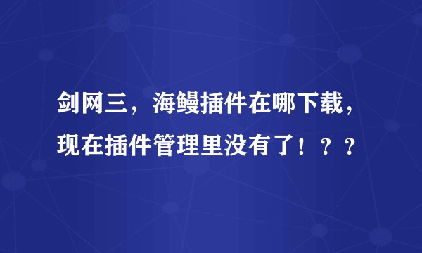 剑网三，海鳗插件在哪下载，现在插件管理里没有了！？？