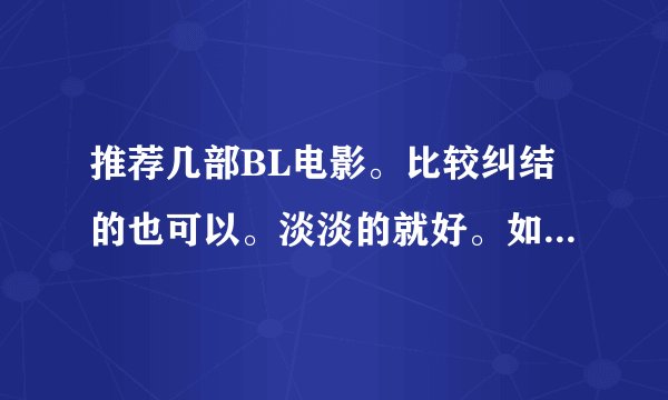 推荐几部BL电影。比较纠结的也可以。淡淡的就好。如题 谢谢了