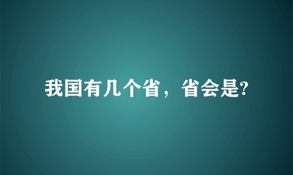 我国有几个省，省会是?
