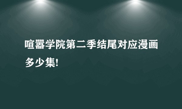 喧嚣学院第二季结尾对应漫画多少集!